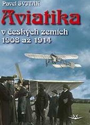 Česká aviatika - v českých zemích 1908 až 1914 - Pavel Sviták
