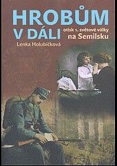 HROBŮM V DÁLI NA SEMILSKU-OTISK 1.SVĚTOVÉ VÁLKY - Holubičková Lenka